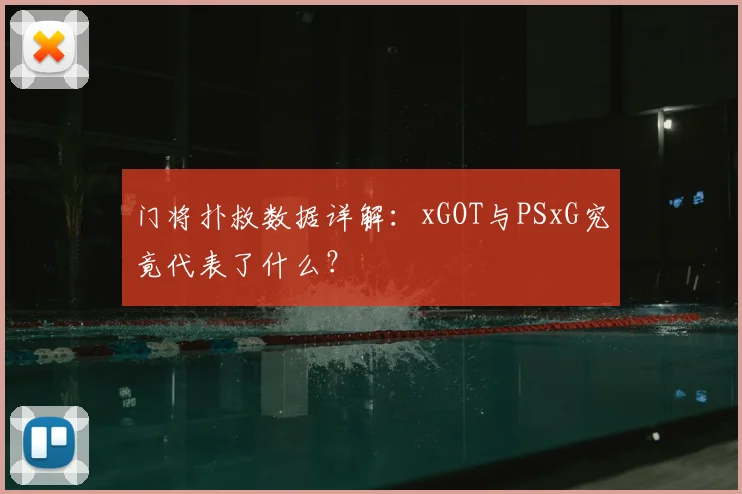 门将扑救数据详解：xGOT与PSxG究竟代表了什么？