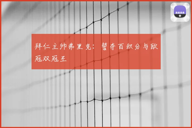 拜仁主帅弗里克：誓夺百积分与欧冠双冠王