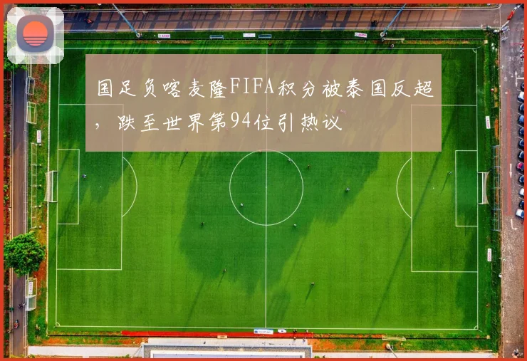 国足负喀麦隆FIFA积分被泰国反超，跌至世界第94位引热议